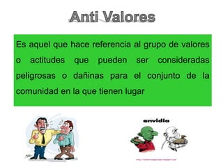 Es aquel que hace referencia al grupo de valores
o actitudes que pueden ser consideradas
peligrosas o dañinas para el conjunto de la
comunidad en la que tienen lugar
 