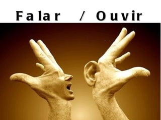 F a la r   / O u v ir
 