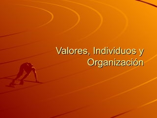 Valores, Individuos y Organización 