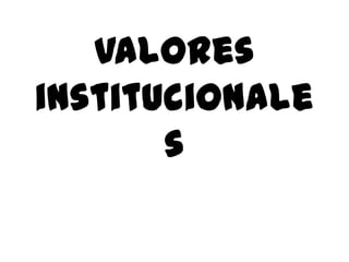 Valores
institucionale
       s
 