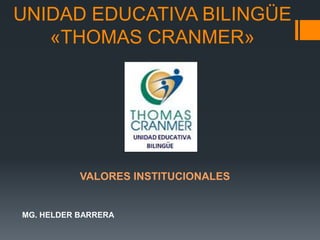 UNIDAD EDUCATIVA BILINGÜE
«THOMAS CRANMER»
MG. HELDER BARRERA
VALORES INSTITUCIONALES
 