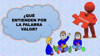 ¿QUÉ
ENTIENDEN POR
LA PALABRA
VALOR?
 