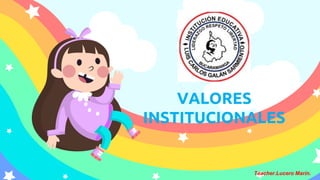 VALORES
INSTITUCIONALES
Teacher.Lucero Marín.
 