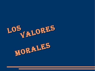 LOSLOS
VALORES
VALORES
MORALES
MORALES
 