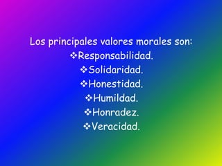 Los principales valores morales son:Responsabilidad.