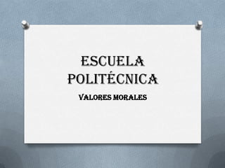 Escuela
Politécnica
Valores Morales
 