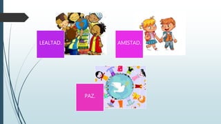 LEALTAD. AMISTAD.
PAZ.
 