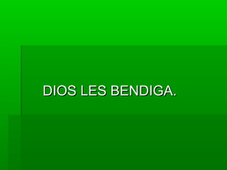 DIOS LES BENDIGA.DIOS LES BENDIGA.
 