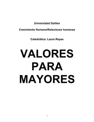Universidad Galileo
Crecimiento Humano/Relaciones humanas
Catedrática: Laura Reyes
VALORES
PARA
MAYORES
1
 