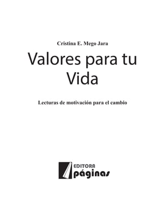 Valores para tu
Vida
Lecturas de motivación para el cambio
Cristina E. Mego Jara
 