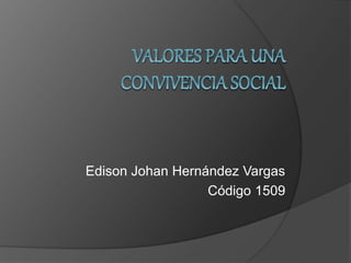 Edison Johan Hernández Vargas
Código 1509
 