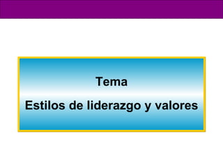 Tema Estilos de liderazgo y valores 