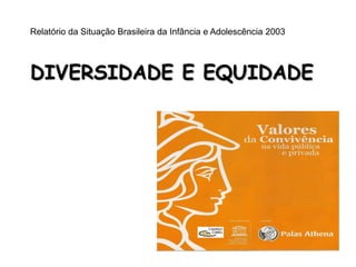 Relatório da Situação Brasileira da Infância e Adolescência 2003




DIVERSIDADE E EQUIDADE
 