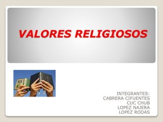 VALORES RELIGIOSOS
INTEGRANTES:
CABRERA CIFUENTES
CUC CHUB
LOPEZ NAJERA
LOPEZ RODAS
 