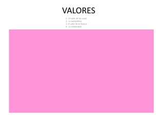 VALORES 1.- El valor de las cosas 2.- La autoestima 3.-El valor de la música 4.- La solidaridad	 