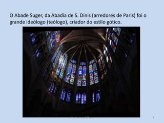 O Abade Suger, da Abadia de S. Dinis (arredores de Paris) foi o
grande ideólogo (teólogo), criador do estilo gótico.

História A, 10º ano, Módulo 2

8

 