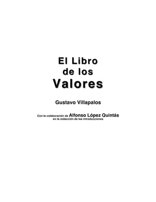El LibroEl Libro
de losde los
ValoresValores
Gustavo Villapalos
Con la colaboración de Alfonso López Quintás
en la redacción de las introducciones
 