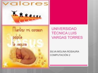 UNIVERSIDAD
TÉCNICA LUIS
VARGAS TORRES
SILVA MOLINA ROSAURA
COMPUTACIÓN 2
 