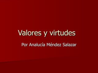 Valores y virtudes Por Analucía Méndez Salazar 