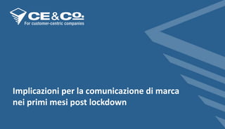 Implicazioni per la comunicazione di marca
nei primi mesi post lockdown
 