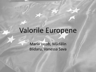 Valorile Europene
   Maria Iacob, Mădălin
   Blidaru, Vanessa Sava
 
