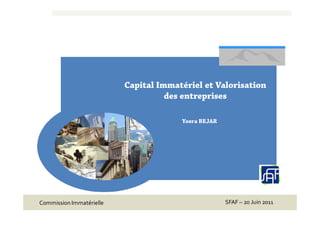 Capital Immatériel et Valorisation
                                    des entreprises

                                       Yosra BEJAR




Commission Immatérielle                              SFAF – 20 Juin 2011Consulting
                                                          © 2010 McKinley
 