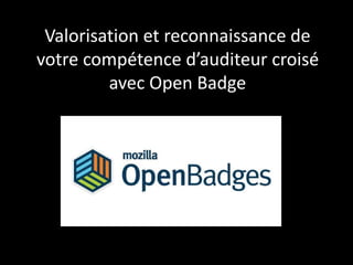 Valorisation et reconnaissance de
votre compétence d’auditeur croisé
avec Open Badge
 