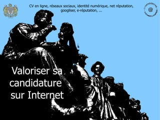 CV en ligne, réseaux sociaux, identité numérique, net réputation, googliser, e-réputation, ... Valoriser sa candidature  sur Internet 