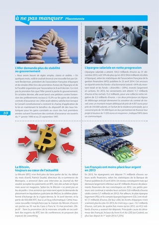 10
à ne pas manquer
L’épargne salariale en nette progression
L’épargne salariale a atteint 104,3 milliards d’euros au 31 dé-
cembre 2013, soit 10% de plus qu’en 2012 (94,6 milliards récoltés
à l’époque), selon les statistiques de l’association française de la
gestion financière (AFG) publiées le 23 avril 2014. Cet encours
se répartit entre les fonds « d’actionnariat salarié » (41% du mon-
tant total) et les fonds « diversifiés » (59%), investis largement
en actions. En 2013, les versements ont atteint 11,7 milliards
d’euros et les rachats 15,2 milliards, pour une collecte nette né-
gative de 3,5 milliards d’euros. « Les deux principaux cas légaux
de déblocage anticipé demeurent la cessation du contrat de tra-
vail, avec un montant moyen débloqué de près de 4.851 euros pour
près de 310.000 salariés, et l’achat de la résidence principale, qui a
concerné près de 141.000 foyers en leur permettant de financer leur
projet à hauteur de 11.055 euros en moyenne », indique l’AFG dans
un communiqué.
Les Français ont moins placé leur argent 		
en 2013
En 2013, les épargnants ont déposé 71 milliards d’euros sur
leurs actifs financiers, selon les statistiques de la Banque de
France publiées le 25 avril 2014. Un niveau conséquent mais qui
demeure largement inférieur aux 87 milliards d’euros de place-
ments financiers de nos concitoyens en 2012. Les petits por-
teurs ont continué à vendre leurs actions (5,8 milliards d’euros
cédés contre 5,7 milliards en 2012). Par ailleurs, le plan épargne
logement (PEL) et le compte épargne logement (CEL) ont récol-
té 7,7 milliards d’euros. De leur côté, les livrets d’épargne n’ont
vraiment plus la cote. En 2013, ils n’ont reçu « que » 13,1 milliards
d’euros, soit près de quatre fois moins qu’en 2012, où 47,2 mil-
liards d’euros y avaient été déposés. Principale cause du désa-
mour des Français, le taux du livret A et du LDD (ex-Codevi), au
plus bas depuis le 1er
août 2013 (1,25%).
Le Bitcoin, 					
toujours au cœur de l’actualité
Le Bitcoin (BTC) n’en finit plus de faire parler de lui. Au début
du mois d’avril, Patrick Oualid, directeur du e-commerce de
Monoprix, a annoncé dans une interview au Journal du Net
vouloir accepter les paiements en BTC, lors des achats en ligne
mais aussi en magasins. Selon lui, le Bitcoin « ne serait pas un
feu de paille ». Une annonce qui intervient après la demande de
placement en liquidation judiciaire de MtGox, la célèbre plate-
forme d’échange de la crypto-devise, le 16 avril dernier, et la
perte de 650.000 BTC due à un bug informatique. Cette mau-
vaise nouvelle n’empêchera pas la maison du Bitcoin d’ouvrir
ses portes au 35 rue du Caire à Paris le 13 mai prochain. Ob-
jectif  : faire la promotion de la monnaie virtuelle en accueil-
lant des experts du BTC lors de conférences et proposer des
espaces de coworking.
L’Afer demande plus de stabilité 			
au gouvernement
« Nous avons besoin de règles simples, claires et stables. » En
quelques mots, voilà le souhait énoncé une nouvelle fois par Gé-
rard Beckerman, président de l’association française d’épargne
et de retraite (Afer) lors des premières Assises de l’Epargne et de
la Fiscalité organisées par l’association le 8 avril dernier. Ce n’est
pas la première fois que l’Afer prend à partie le gouvernement.
En octobre dernier, elle avait lancé une pétition contre l’exten-
sion des prélèvements sociaux à 15,5% sur les gains de certains
contrats d’assurance vie. L’Afer avait obtenu satisfaction lorsque
le Conseil constitutionnel a restreint le champ d’application de
la loi en maintenant le bénéfice du dispositif dit des taux his-
toriques pour les gains constatés au cours des huit premières
années suivant l’ouverture des contrats d’assurance vie ouverts
du 1er
janvier 1990 et au 25 septembre 1997.
Placements
 