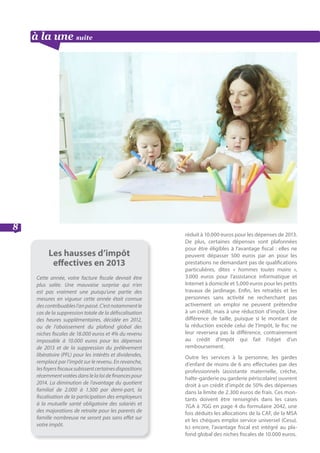 à la une suite
8
réduit à 10.000 euros pour les dépenses de 2013.
De plus, certaines dépenses sont plafonnées
pour être éligibles à l’avantage fiscal : elles ne
peuvent dépasser 500 euros par an pour les
prestations ne demandant pas de qualifications
particulières, dites « hommes toutes mains »,
3.000  euros pour l’assistance informatique et
Internet à domicile et 5.000 euros pour les petits
travaux de jardinage. Enfin, les retraités et les
personnes sans activité ne recherchant pas
activement un emploi ne peuvent prétendre
à un crédit, mais à une réduction d’impôt. Une
différence de taille, puisque si le montant de
la réduction excède celui de l’impôt, le fisc ne
leur reversera pas la différence, contrairement
au crédit d’impôt qui fait l’objet d’un
remboursement.
Outre les services à la personne, les gardes
d’enfant de moins de 6 ans effectuées par des
professionnels (assistante maternelle, crèche,
halte-garderie ou garderie périscolaire) ouvrent
droit à un crédit d’impôt de 50% des dépenses
dans la limite de 2.300 euros de frais. Ces mon-
tants doivent être renseignés dans les cases
7GA à 7GG en page 4 du formulaire 2042, une
fois déduits les allocations de la CAF, de la MSA
et les chèques emploi service universel (Cesu).
Ici encore, l’avantage fiscal est intégré au pla-
fond global des niches fiscales de 10.000 euros.
Les hausses d’impôt
effectives en 2013
Cette année, votre facture fiscale devrait être
plus salée. Une mauvaise surprise qui n’en
est pas vraiment une puisqu’une partie des
mesures en vigueur cette année était connue
descontribuablesl’anpassé.C’estnotammentle
cas de la suppression totale de la défiscalisation
des heures supplémentaires, décidée en 2012,
ou de l’abaissement du plafond global des
niches fiscales de 18.000 euros et 4% du revenu
imposable à 10.000 euros pour les dépenses
de 2013 et de la suppression du prélèvement
libératoire (PFL) pour les intérêts et dividendes,
remplacé par l’impôt sur le revenu. En revanche,
lesfoyersfiscauxsubissentcertainesdispositions
récemmentvotéesdanslelaloidefinancespour
2014. La diminution de l’avantage du quotient
familial de 2.000 à 1.500 par demi-part, la
fiscalisation de la participation des employeurs
à la mutuelle santé obligatoire des salariés et
des majorations de retraite pour les parents de
famille nombreuse ne seront pas sans effet sur
votre impôt.
 