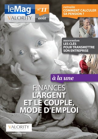 FINANCES
L'ARGENT
ET LE COUPLE,
MODE D'EMPLOI
à la une
août
n° 11
www.valority.com
VALORITYI N V E S T I S S E M E N T
suc...