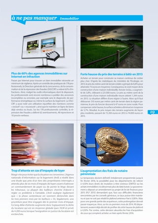 19
à ne pas manquer
Plus de 60% des agences immobilières sur
Internet en infraction
Passer par Internet pour trouver un bien immobilier nécessite un
minimumdevigilance.Aprèsuncontrôledespratiquesde178pro-
fessionnels, la Direction générale de la concurrence, de la consom-
mation et de la répression des fraudes (DGCCRF) a relevé 62% d’in-
fractions. Ainsi, malgré les outils informatiques dont ils disposent,
les professionnels sont encore nombreux à publier des annonces
incomplètes ou erronées, par exemple sans le diagnostic de per-
formance énergétique ou même la surface du logement. La DGC-
CRF a aussi noté une utilisation injustifiée des mentions comme
« exclusif » ou « nouveauté », ainsi que le maintien en ligne de biens
déjà vendus ou loués. Sur les 178 professionnels contrôlés, la ré-
pression des fraudes a délivré 62 avertissements, 48 injonctions et
10 procès-verbaux.
Trop d’attente en cas d’impayés de loyer
Réagirvitepouréviterquelasituationnes’envenime.L’Agence
nationale d’information sur le logement (Anil) a révélé dans
une étude que près d’un tiers des propriétaires interrogés a
attendu plus de six mois d’impayés de loyers avant d’adresser
un commandement de payer ou de porter le litige devant
les tribunaux. La plupart des bailleurs cherche d’abord à
régler ce problème à l’amiable. L’Anil souligne également
que « la phase contentieuse est rarement déclenchée dans
les trois premiers mois par les bailleurs ». Or, légalement, une
procédure peut être engagée dès le premier mois d’impayé.
Ce long délai d’attente augmente donc logiquement la dette
du locataire qui est en moyenne globale (parc HLM et privé)
de 4.200 euros lorsque l’assignation en justice du locataire est
enclenchée.
Fortehausseduprixdesterrainsàbâtiren2013
Acheter un terrain pour construire sa maison continue de coûter
plus cher. D’après les statistiques du ministère de l’Ecologie, en
2013,leprixdumètrecarrédeterrainàbâtiragrimpéde8,8%pour
atteindre73eurosenmoyenne.Conséquence,lecoûtmoyendela
construction d’une maison individuelle, foncier inclus, a augmen-
té de 3,8%, s’élevant à 221.000 euros. Le prix au mètre carré de la
construction d’une maison individuelle neuve atteint 1.244 euros
en 2013. La situation diffère d’une région à l’autre. Alors qu’il faut
débourser 310 euros par mètre carré de terrain dans la région pa-
risienne, le prix du foncier descend à 47 euros en zone rurale. Pour
compensercettehausse,lasurfaceachetéeadiminuéenmoyenne
de 5,7%. Résultat, le prix moyen des terrains augmente de façon
plus modérée, passant de 72.200 euros en 2012 à 74.000 euros en
2013.
L’augmentation des frais de notaire
pérennisée
Le temporaire devient définitif. Initialement programmée jusqu’à
fin février 2016, la possibilité pour les départements de relever
à 4,50% leurs droits de mutation à titre onéreux (DMTO) sur les
achatsimmobiliersn’adésormaisplusdedatebutoir.Legouverne-
ment a déposé un amendement au projet de loi de finances pour
2015 (PLF 2015) demandant que, face aux difficultés financières
rencontrées par les conseils généraux, ce taux puisse être mainte-
nu et que ne soit pas rétabli le plafond antérieur fixé à 3,80%. Mais
pour une grande partie des acquéreurs, cette prolongation devrait
passer inaperçue. Ainsi, sur les six premiers mois de 2014, 90 dépar-
tementsavaientdéjàdécidédeprofiterdecettehaussedeplafond
à 4,50%. Par contre, cette décision alourdira les frais d’acquisition
de ceux qui comptent acheter un bien après février 2016.
Immobilier
 