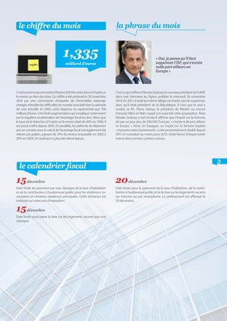 3
«Oui,jepensequ’ilfaut
supprimerl’ISF,quin’existe
nullepartailleursen
Europe »
C’estcequ’aaffirméNicolasSarkozy,lenouveauprésidentdel’UMP,
dans une interview au Figaro, publiée le mercredi 26 novembre
2014. En 2011, il avait lui-même allégé cet impôt, sans le supprimer,
alors qu’il était président de la République. Il n’est pas le seul à
vouloir sa fin. Pierre Gattaz, le président du Medef, ou encore
François Fillon et Alain Juppé ont aussi fait cette proposition. Mais
Nicolas Sarkozy a tort lorsqu’il affirme que l’impôt sur la fortune,
dû par un peu plus de 300.000 Français, « n’existe nulle part ailleurs
en Europe ». Ainsi, en Espagne, un impôt sur la fortune baptisé
« impuestosobreelpatrimonio»a été provisoirement rétabli depuis
2011 et reconduit au moins pour 2015. Cette forme d’impôt existe
même dans certains cantons suisses.
1,335
milliard d’euros
le chiffre du mois la phrase du mois
C’estlasommequ’ontcoûtéàl’Etaten2014lesréductionsd’impôtsur
le revenu au titre des dons. Ce chiffre a été présenté le 20 novembre
2014 par une commission d’enquête de l’Assemblée nationale
chargée d’étudier les difficultés du monde associatif dans la période
de crise actuelle. En 2005, cette dépense ne représentait que 700
millionsd’euros.Uneforteaugmentationquis’expliquenotamment
par la régulière revalorisation de l’avantage fiscal du don. Alors que
le taux de la réduction d’impôt sur le revenu était de 40% en 1996, il
est passé à 66% depuis 2005. En parallèle, les plafonds de dépenses
pris en compte pour le calcul de l’avantage fiscal ont également été
relevés par paliers, passant de 10% du revenu imposable en 2002 à
20%en2003.Unseuilquin’aplusétérelevédepuis.
le calendrier fiscal
15décembre
Date limite de paiement par voie classique de la taxe d’habitation
et de la contribution à l’audiovisuel public pour les résidences se-
condaires et certaines résidences principales. Cette échéance est
indiquée sur votre avis d’imposition.
15décembre
Date limite pour payer la taxe sur les logements vacants par voie
classique.
20décembre
Date limite pour le paiement de la taxe d’habitation, de la contri-
butionàl’audiovisuelpublicetdelataxesurleslogementsvacants
sur Internet ou par smartphone. Le prélèvement est effectué le
29 décembre.
 