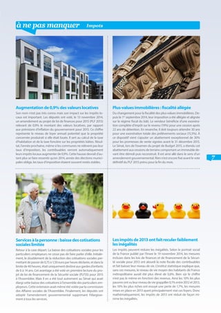 7
à ne pas manquer Impots
Augmentation de 0,9% des valeurs locatives
Son nom n’est pas très connu mais son impact sur les impôts lo-
caux est important. Les députés ont voté, le 13 novembre 2014,
un amendement au projet de loi de finances pour 2015 (PLF 2015)
relevant de 0,9% le montant des valeurs locatives, par rapport
aux prévisions d’inflation du gouvernement pour 2015. Ce chiffre
représente le niveau de loyer annuel potentiel que la propriété
concernée produirait si elle était louée. Il sert au calcul de la taxe
d’habitation et de la taxe foncière sur les propriétés bâties. Résul-
tat, l’année prochaine, même si les communes ne relèvent pas leur
taux d’imposition, les contribuables verront automatiquement
leursimpôtslocaux augmenterde0,9%.Cettehaussedevraitd’au-
tant plus se faire ressentir qu’en 2014, année des élections munici-
pales oblige, les taux d’imposition étaient souvent restés stables.
Plus-values immobilières : fiscalité allégée
Du changement pour la fiscalité des plus-values immobilières. De-
puis le 1er
septembre 2014, leur imposition a été allégée et alignée
sur le régime fiscal du bâti. Le vendeur bénéficie d’une exonéra-
tion complète d’impôt sur le revenu (19%) pour une cession après
22 ans de détention. En revanche, il doit toujours attendre 30 ans
pour une exonération totale des prélèvements sociaux (15,5%). À
ce dispositif vient s’ajouter un abattement exceptionnel de 30%
pour les promesses de vente signées avant le 31 décembre 2015.
Le Sénat, lors de l’examen du projet de Budget 2015, a étendu cet
abattement aux cessions de terrains comportant un immeuble de-
vant être démoli puis reconstruit. Il est ainsi allé dans le sens d’un
amendement gouvernemental. Rien n’est encore fixé avant le vote
définitif du PLF 2015 prévu pour la fin du mois.
Services à la personne : baisse des cotisations
sociales limitée
Retour à la case départ. La baisse des cotisations sociales pour les
particuliers employeurs ne cesse pas de faire parler d’elle. Initiale-
ment, le doublement de la réduction des cotisations sociales per-
mettantdepasserde0,75à1,50europarheuredéclarée,etdansla
limitede40heures,étaituniquementdestinéauxgardesd’enfants
de 6 à 14 ans. Cet avantage a été voté en première lecture du pro-
jet de loi de financement de la Sécurité sociale (PLFSS) pour 2015
à l’Assemblée. Mais il en a été tout autrement au Sénat qui avait
élargi cette baisse des cotisations à l’ensemble des particuliers em-
ployeurs. Cette extension avait même été votée par la commission
des Affaires sociales de l’Assemblée. Finalement, les députés ont
adopté l’amendement gouvernemental supprimant l’élargisse-
ment à tous les services.
Les impôts de 2013 ont fait reculer faiblement
les inégalités
Les impôts peuvent réduire les inégalités. Selon le portrait social
de la France publié par l’Insee le 19 novembre 2014, les mesures
incluses dans les lois de finances et de financement de la Sécuri-
té sociale pour 2013 ont alourdi la note fiscale des contribuables
et fait baisser leur niveau de vie. L’institut statistique explique que,
sans ces mesures, le niveau de vie moyen des habitants de France
métropolitaine aurait été plus élevé de 0,6%. Bien sûr le chiffre
n’est pas le même en fonction des revenus. Ainsi les 10% les plus
pauvresontvuleurniveaudeviegrappiller0,1%entre2012et2013,
les 10% les plus riches ont essuyé une perte de 1,7%, les mesures
mises en place en 2013 ayant principalement visé ces foyers. Donc
mathématiquement, les impôts de 2013 ont réduit de façon mi-
nime les inégalités.
 