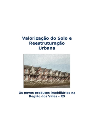Os novos produtos imobiliários na
Região dos Vales - RS
Valorização do Solo e
Reestruturação
Urbana
 