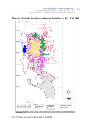 Valorização do Solo e Reestruturação Urbana:
Os novos produtos imobiliários na Região dos Vales - RS
69
O processo de urbanização e de expansão da estrutura urbana nas cidades de Santa Cruz e Lajeado
Figura 14 – Evolução do perímetro urbano de Santa Cruz do Sul: 1975 a 2012
Fonte: Prefeitura Municipal de Santa Cruz do Sul, 2012.
 