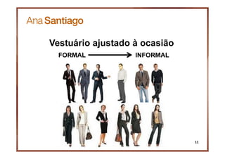 11
Vestuário ajustado à ocasião
FORMAL INFORMAL
 