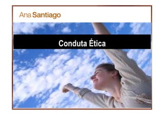 19
19
Conduta Ética
 