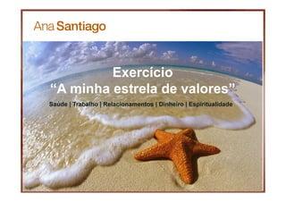 20
Exercício
“A minha estrela de valores”
Saúde | Trabalho | Relacionamentos | Dinheiro | Espiritualidade
 