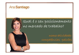27
Qual é o seu posicionamento
no mercado de trabalho?
nome-atividade-
competências -paixões
 