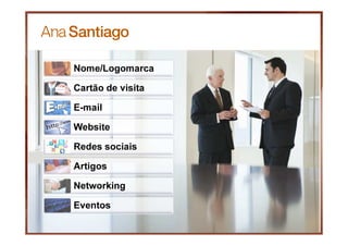 28
Nome/Logomarca
Cartão de visita
E-mail
Website
Redes sociais
Artigos
Networking
Eventos
 