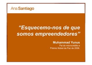 2929
“Esquecemo-nos de que
somos empreendedores”
Muhammad Yunus
Pai do microcrédito e
Prémio Nobel da Paz de 2006.
 