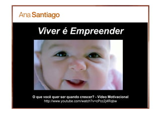30
Viver é Empreender
O que você quer ser quando crescer? - Vídeo Motivacional
http://www.youtube.com/watch?v=cPcc2j4Rqbw
 