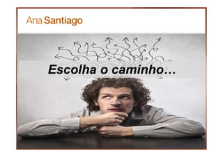 32
Escolha o caminho…
 