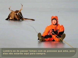 Lembre-se de passar tempo com as pessoas que ama, pois elas não estarão aqui para sempre. 