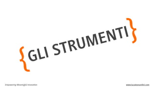 Empowering Meaningful Innovation www.lucaleonardini.com
GLI STRUMENTI}
{
 