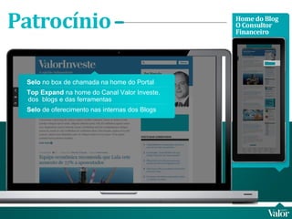 Selo  no box de chamada na home do Portal Top Expand  na home do Canal Valor Investe, dos  blogs e das ferramentas Selo  de oferecimento nas internas dos Blogs  