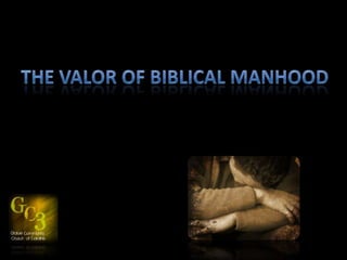 The Valor of Biblical manhood 