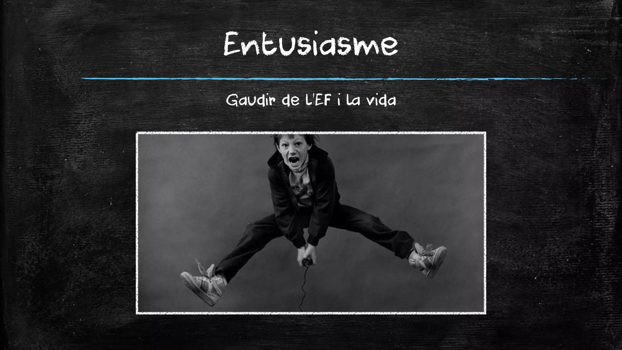 Entusiasme 
Gaudir de l’EF i la vida  