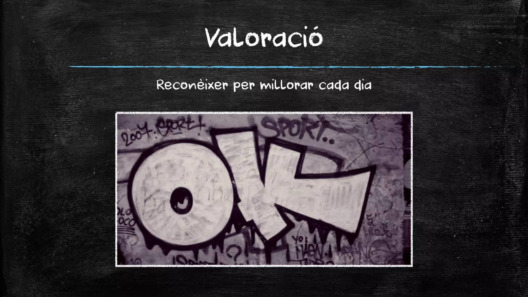 Valoració 
Reconèixer per millorar cada dia  